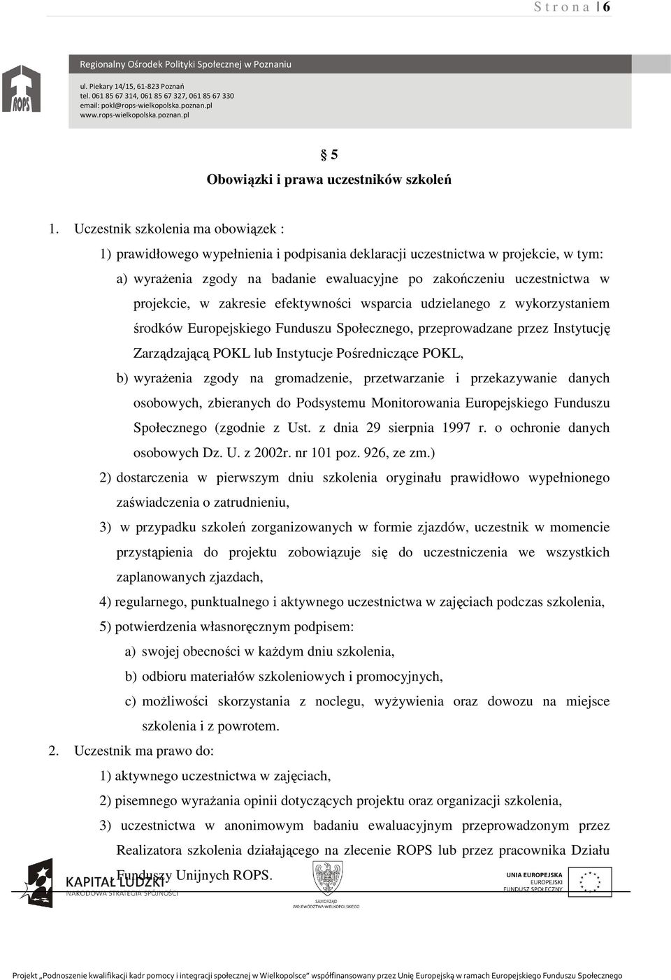 projekcie, w zakresie efektywności wsparcia udzielanego z wykorzystaniem środków Europejskiego Funduszu Społecznego, przeprowadzane przez Instytucję Zarządzającą POKL lub Instytucje Pośredniczące