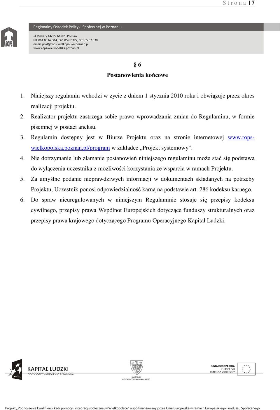 Regulamin dostępny jest w Biurze Projektu oraz na stronie internetowej www.ropswielkopolska.poznan.pl/program w zakładce Projekt systemowy. 4.