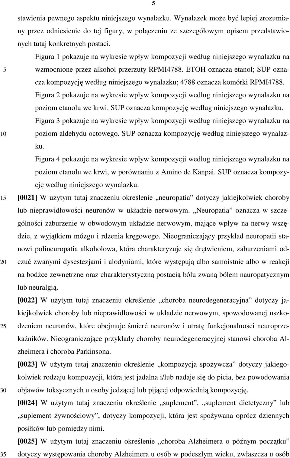 Figura 1 pokazuje na wykresie wpływ kompozycji według niniejszego wynalazku na wzmocnione przez alkohol przerzuty RPMI4788.
