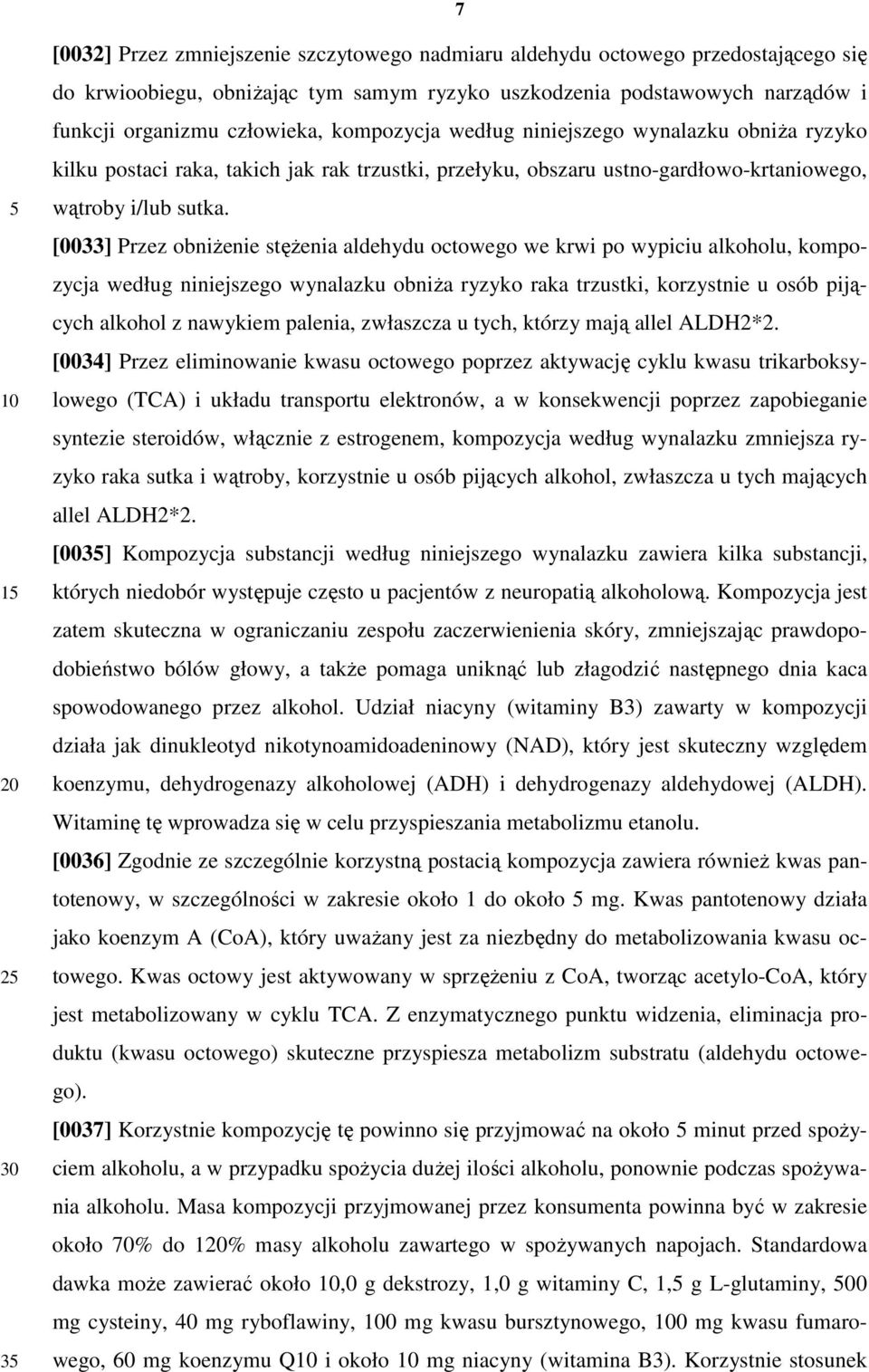 [0033] Przez obniżenie stężenia aldehydu octowego we krwi po wypiciu alkoholu, kompozycja według niniejszego wynalazku obniża ryzyko raka trzustki, korzystnie u osób pijących alkohol z nawykiem