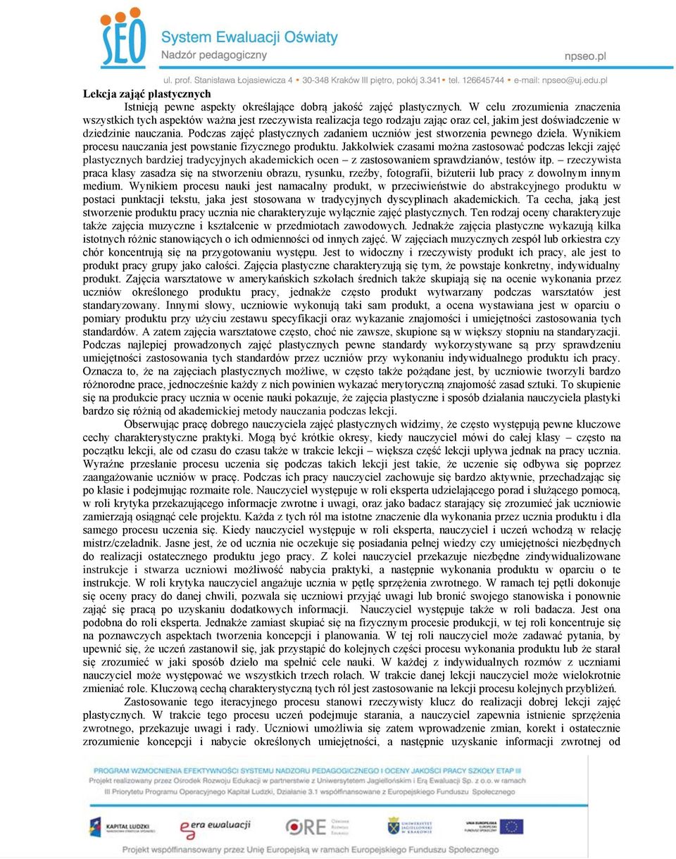 Podczas zajęć plastycznych zadaniem uczniów jest stworzenia pewnego dzieła. Wynikiem procesu nauczania jest powstanie fizycznego produktu.