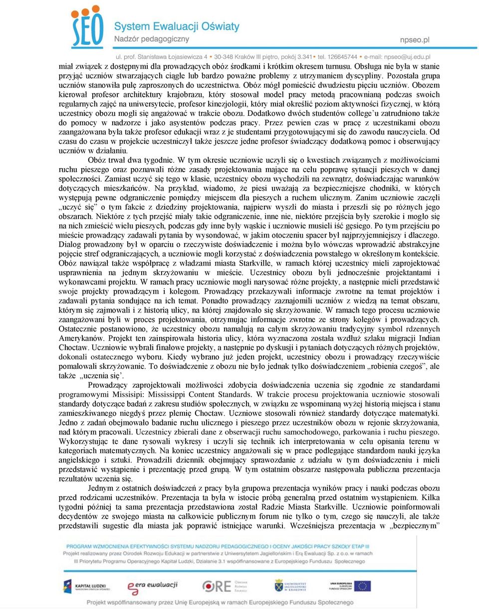 Obozem kierował profesor architektury krajobrazu, który stosował model pracy metodą pracownianą podczas swoich regularnych zajęć na uniwersytecie, profesor kinezjologii, który miał określić poziom