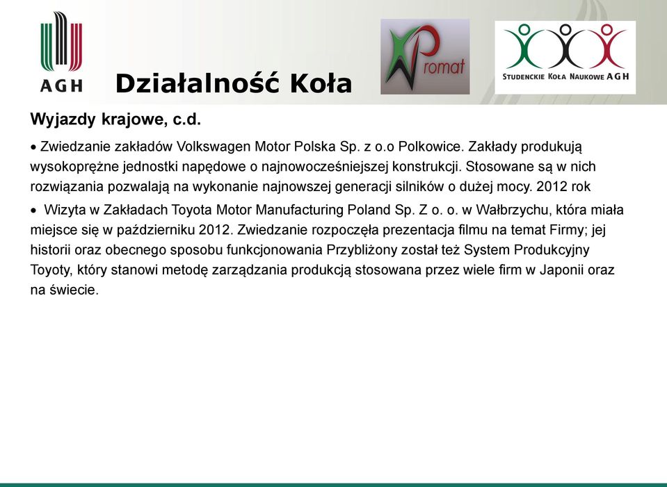 Stosowane są w nich rozwiązania pozwalają na wykonanie najnowszej generacji silników o dużej mocy. 2012 rok Wizyta w Zakładach Toyota Motor Manufacturing Poland Sp. Z o.