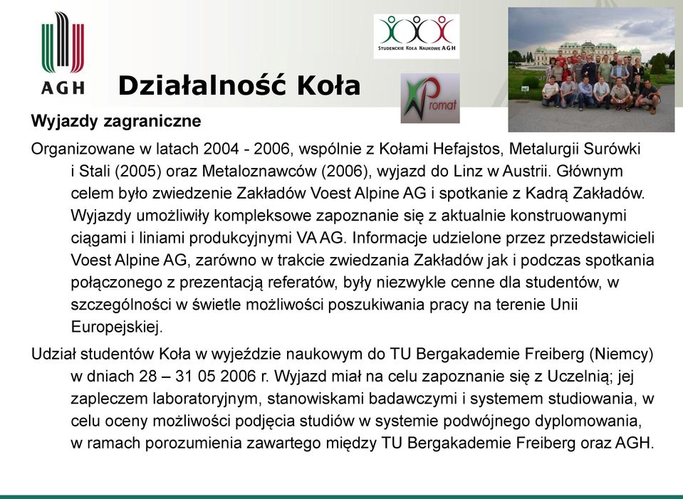Informacje udzielone przez przedstawicieli Voest Alpine AG, zarówno w trakcie zwiedzania Zakładów jak i podczas spotkania połączonego z prezentacją referatów, były niezwykle cenne dla studentów, w
