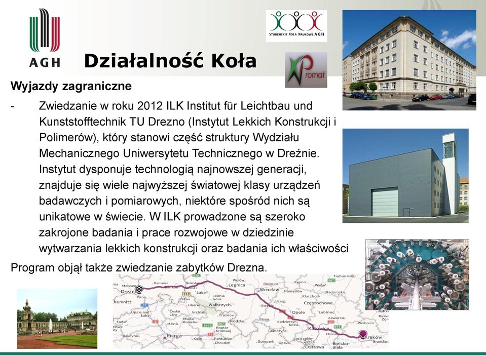 Instytut dysponuje technologią najnowszej generacji, znajduje się wiele najwyższej światowej klasy urządzeń badawczych i pomiarowych, niektóre spośród
