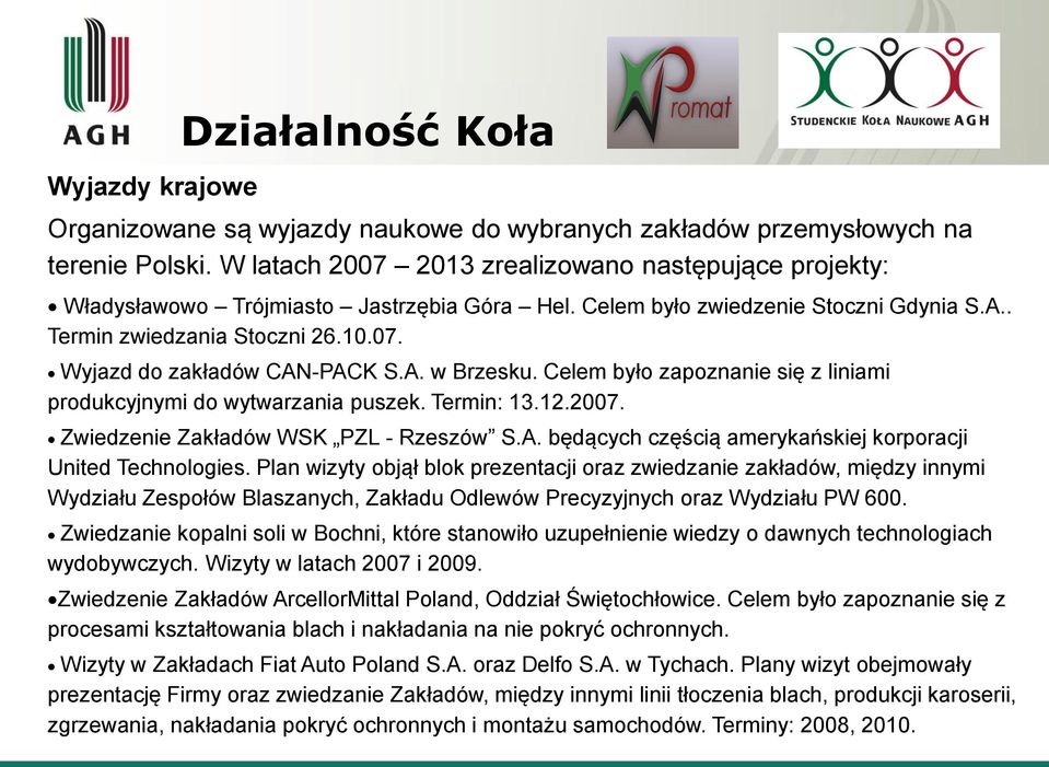 A. w Brzesku. Celem było zapoznanie się z liniami produkcyjnymi do wytwarzania puszek. Termin: 13.12.2007. Zwiedzenie Zakładów WSK PZL - Rzeszów S.A. będących częścią amerykańskiej korporacji United Technologies.