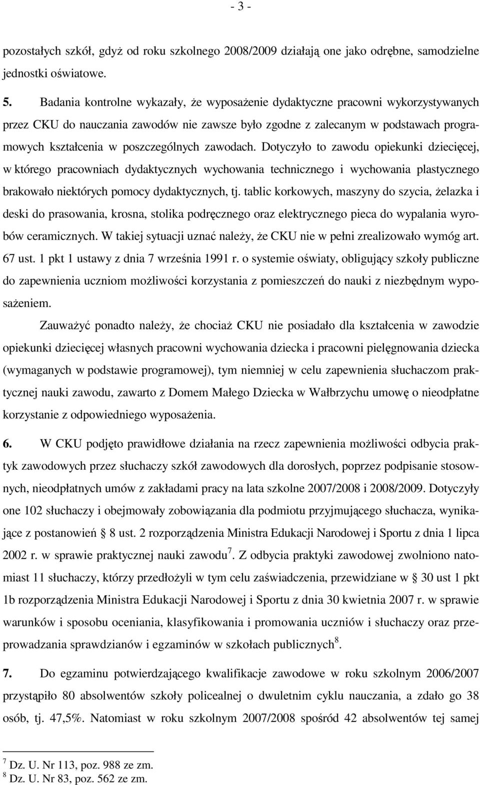 poszczególnych zawodach. Dotyczyło to zawodu opiekunki dziecięcej, w którego pracowniach dydaktycznych wychowania technicznego i wychowania plastycznego brakowało niektórych pomocy dydaktycznych, tj.