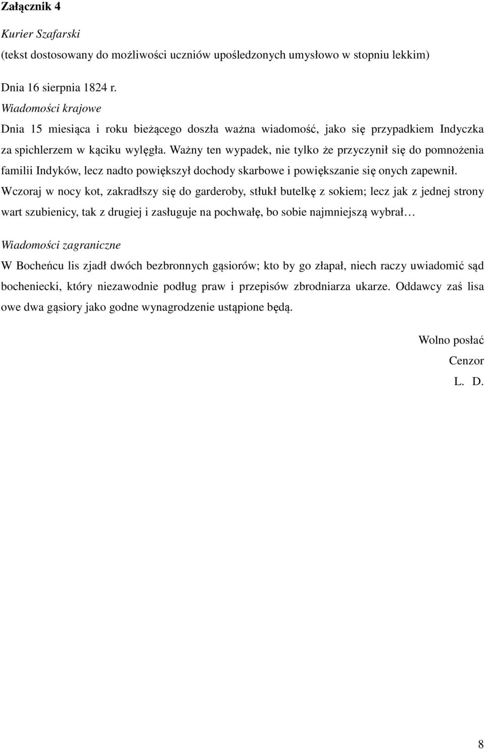 Ważny ten wypadek, nie tylko że przyczynił się do pomnożenia familii Indyków, lecz nadto powiększył dochody skarbowe i powiększanie się onych zapewnił.