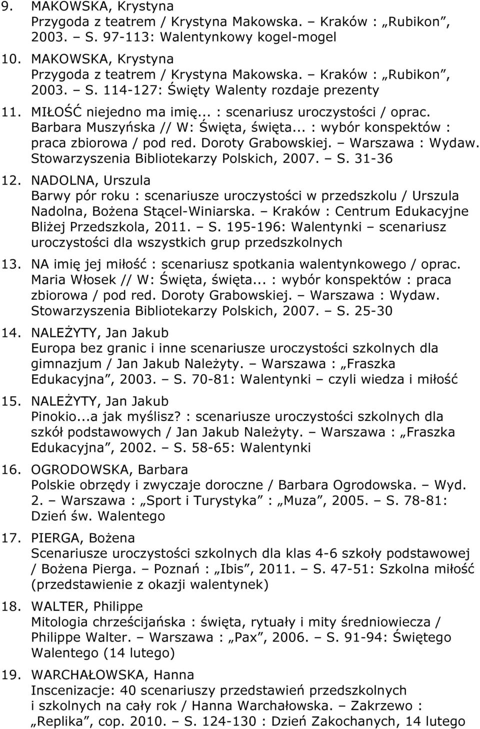 Stowarzyszenia Bibliotekarzy Polskich, 2007. S. 31-36 12. NADOLNA, Urszula Barwy pór roku : scenariusze uroczystości w przedszkolu / Urszula Nadolna, Bożena Stącel-Winiarska.