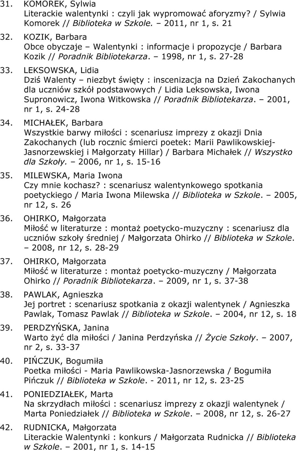 LEKSOWSKA, Lidia Dziś Walenty niezbyt święty : inscenizacja na Dzień Zakochanych dla uczniów szkół podstawowych / Lidia Leksowska, Iwona Supronowicz, Iwona Witkowska // Poradnik Bibliotekarza.