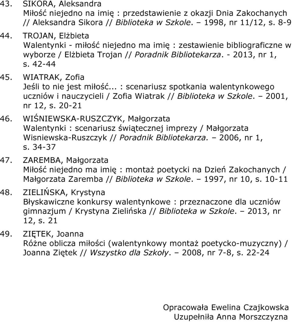 WIATRAK, Zofia Jeśli to nie jest miłość... : scenariusz spotkania walentynkowego uczniów i nauczycieli / Zofia Wiatrak // Biblioteka w Szkole. 2001, nr 12, s. 20-21 46.
