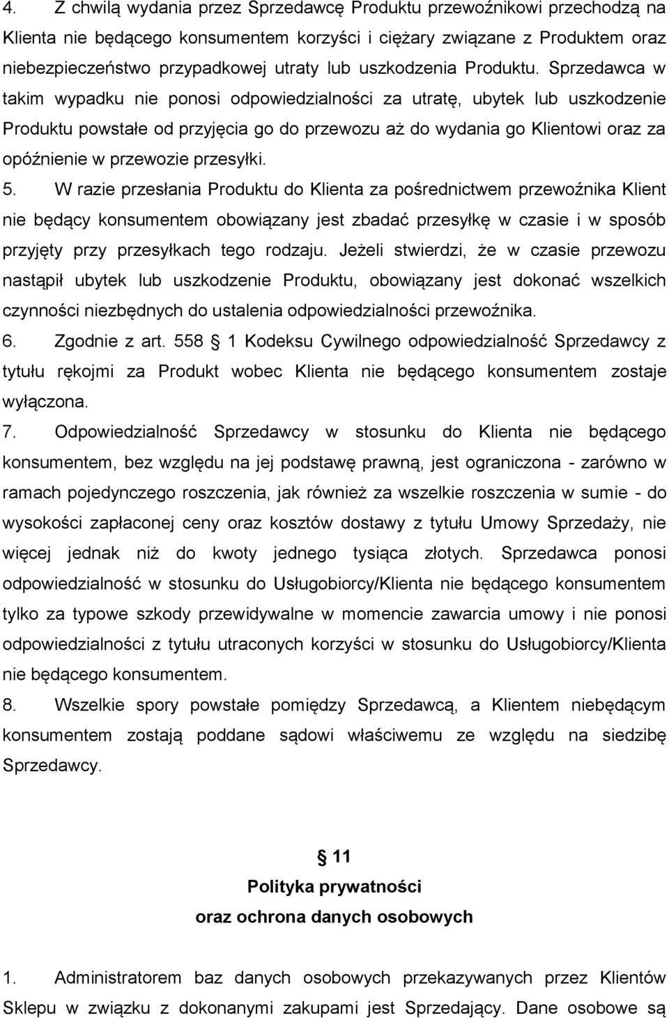 Sprzedawca w takim wypadku nie ponosi odpowiedzialności za utratę, ubytek lub uszkodzenie Produktu powstałe od przyjęcia go do przewozu aż do wydania go Klientowi oraz za opóźnienie w przewozie