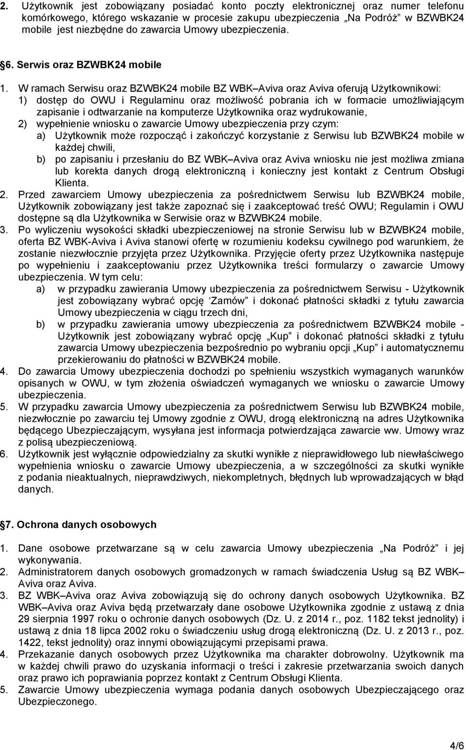 W ramach Serwisu oraz BZWBK24 mobile BZ WBK Aviva oraz Aviva oferują Użytkownikowi: 1) dostęp do OWU i Regulaminu oraz możliwość pobrania ich w formacie umożliwiającym zapisanie i odtwarzanie na