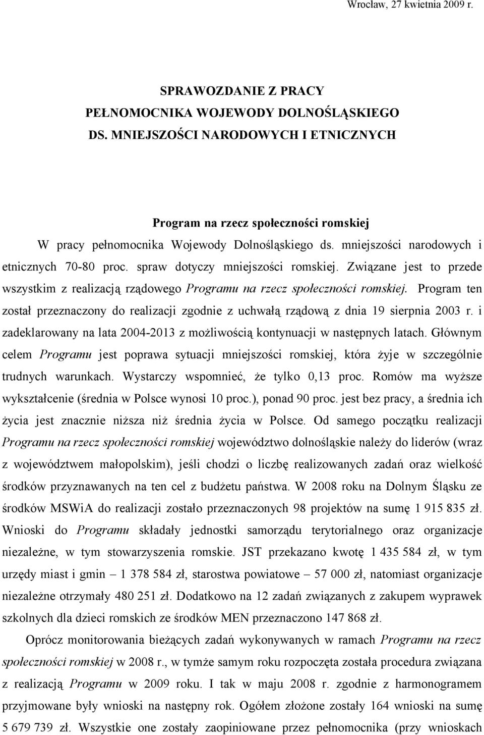 spraw dotyczy mniejszości romskiej. Związane jest to przede wszystkim z realizacją rządowego Programu na rzecz społeczności romskiej.