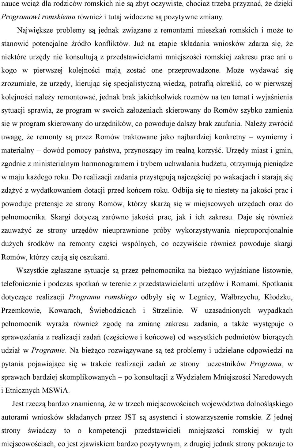 Już na etapie składania wniosków zdarza się, że niektóre urzędy nie konsultują z przedstawicielami mniejszości romskiej zakresu prac ani u kogo w pierwszej kolejności mają zostać one przeprowadzone.