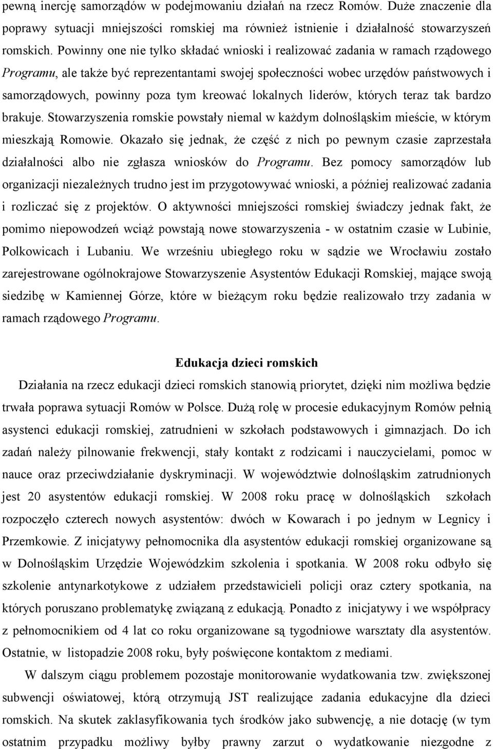 kreować lokalnych liderów, których teraz tak bardzo brakuje. Stowarzyszenia romskie powstały niemal w każdym dolnośląskim mieście, w którym mieszkają Romowie.