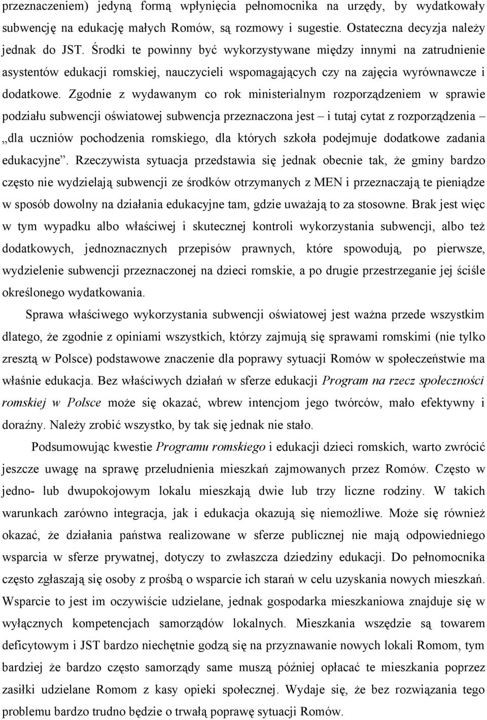 Zgodnie z wydawanym co rok ministerialnym rozporządzeniem w sprawie podziału subwencji oświatowej subwencja przeznaczona jest i tutaj cytat z rozporządzenia dla uczniów pochodzenia romskiego, dla