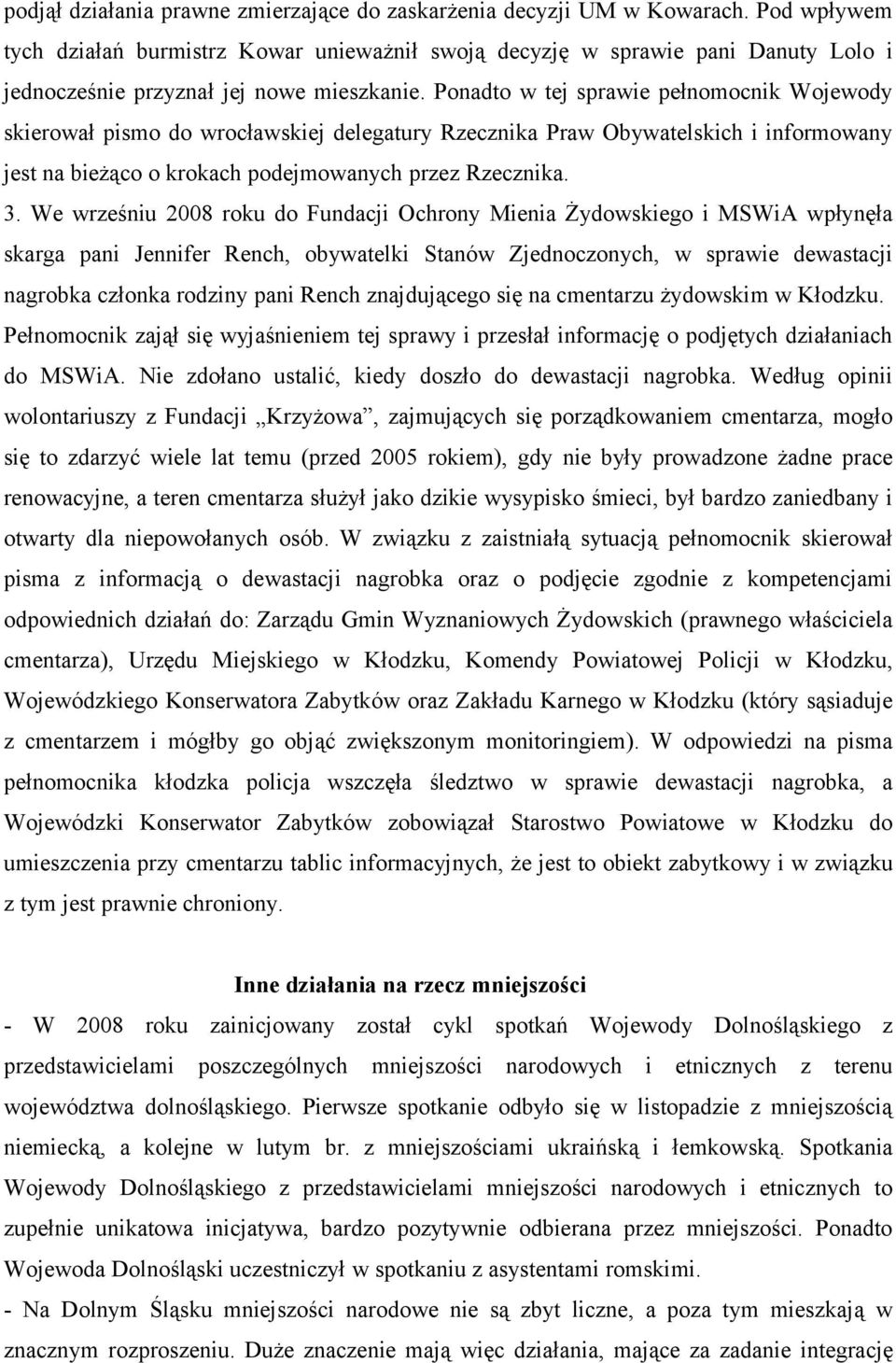 Ponadto w tej sprawie pełnomocnik Wojewody skierował pismo do wrocławskiej delegatury Rzecznika Praw Obywatelskich i informowany jest na bieżąco o krokach podejmowanych przez Rzecznika. 3.