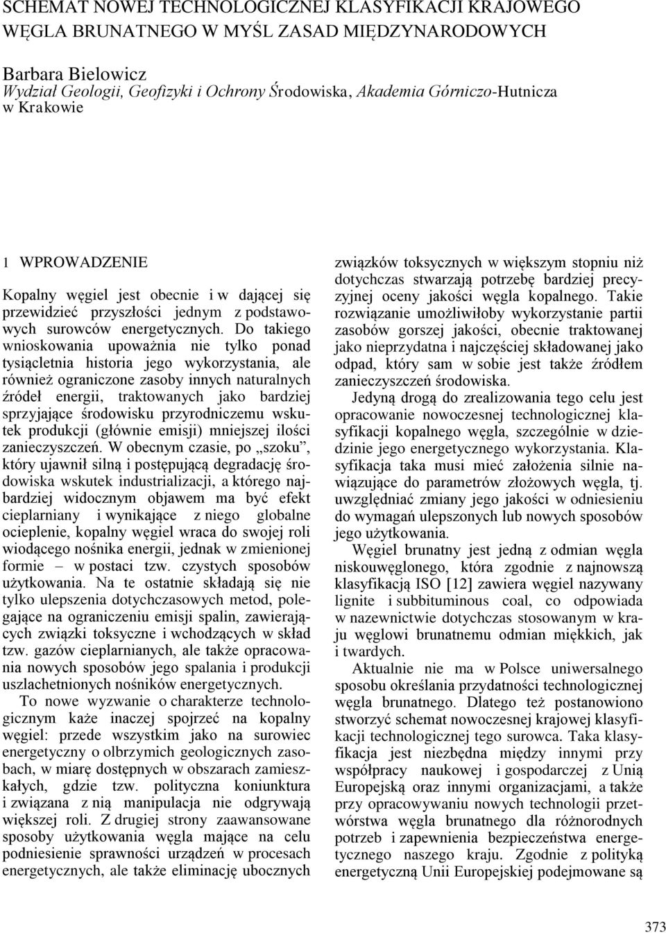 Do takiego wnioskowania upoważnia nie tylko ponad tysiącletnia historia jego wykorzystania, ale również ograniczone zasoby innych naturalnych źródeł energii, traktowanych jako bardziej sprzyjające