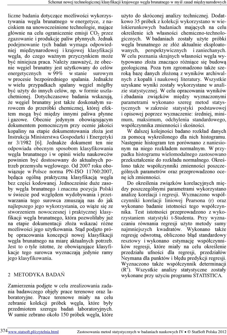 Należy zauważyć, że obecnie węgiel brunatny jest użytkowany do celów energetycznych w 99% w stanie surowym w procesie bezpośredniego spalania.