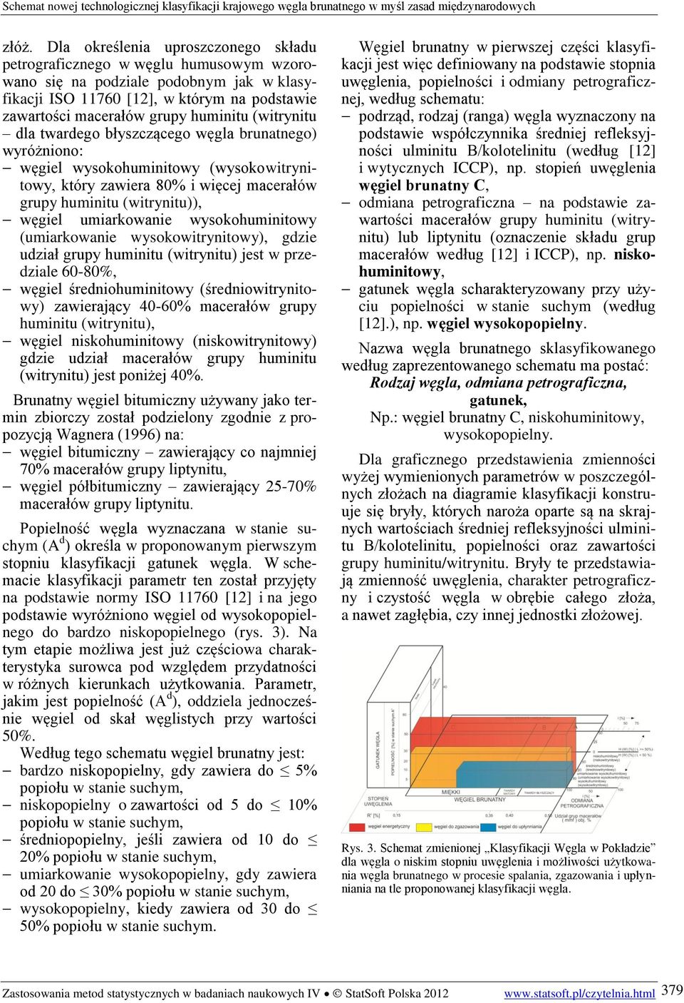 umiarkowanie wysokohuminitowy (umiarkowanie wysokowitrynitowy), gdzie udział grupy huminitu (witrynitu) jest w przedziale 60-80%, węgiel średniohuminitowy (średniowitrynitowy) zawierający 40-60%