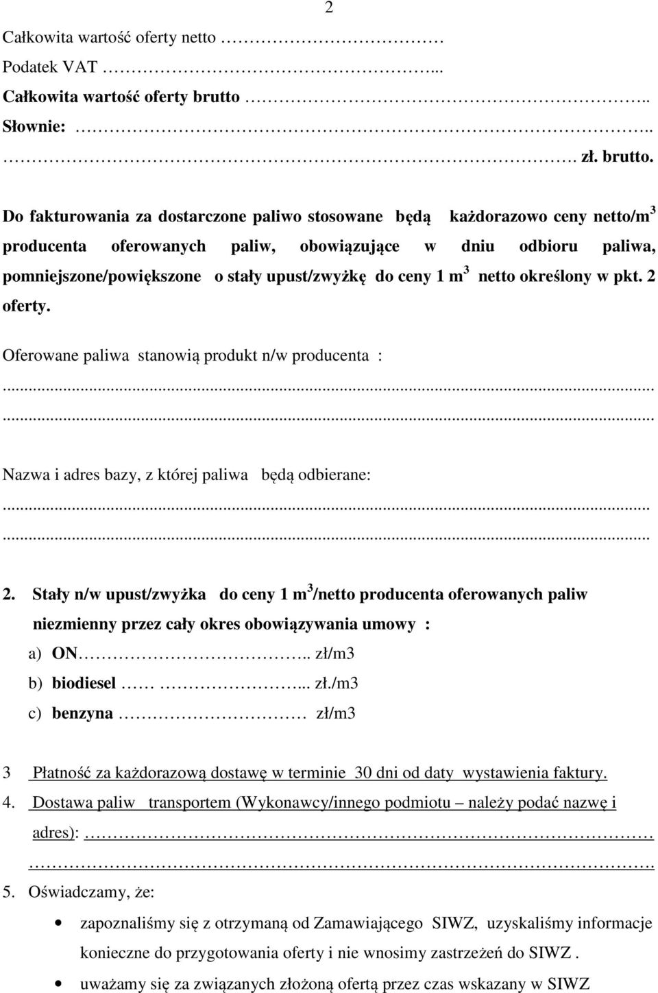 Do fakturowania za dostarczone paliwo stosowane będą każdorazowo ceny netto/m 3 producenta oferowanych paliw, obowiązujące w dniu odbioru paliwa, pomniejszone/powiększone o stały upust/zwyżkę do ceny