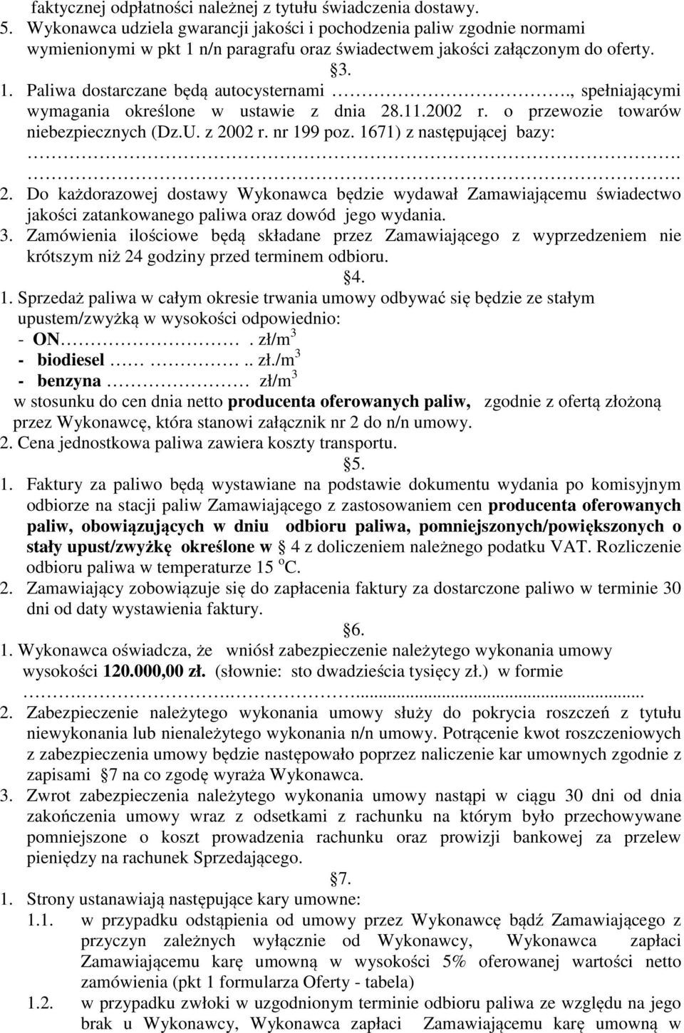 , spełniającymi wymagania określone w ustawie z dnia 28.11.2002 r. o przewozie towarów niebezpiecznych (Dz.U. z 2002 r. nr 199 poz. 1671) z następującej bazy:.. 2. Do każdorazowej dostawy Wykonawca będzie wydawał Zamawiającemu świadectwo jakości zatankowanego paliwa oraz dowód jego wydania.