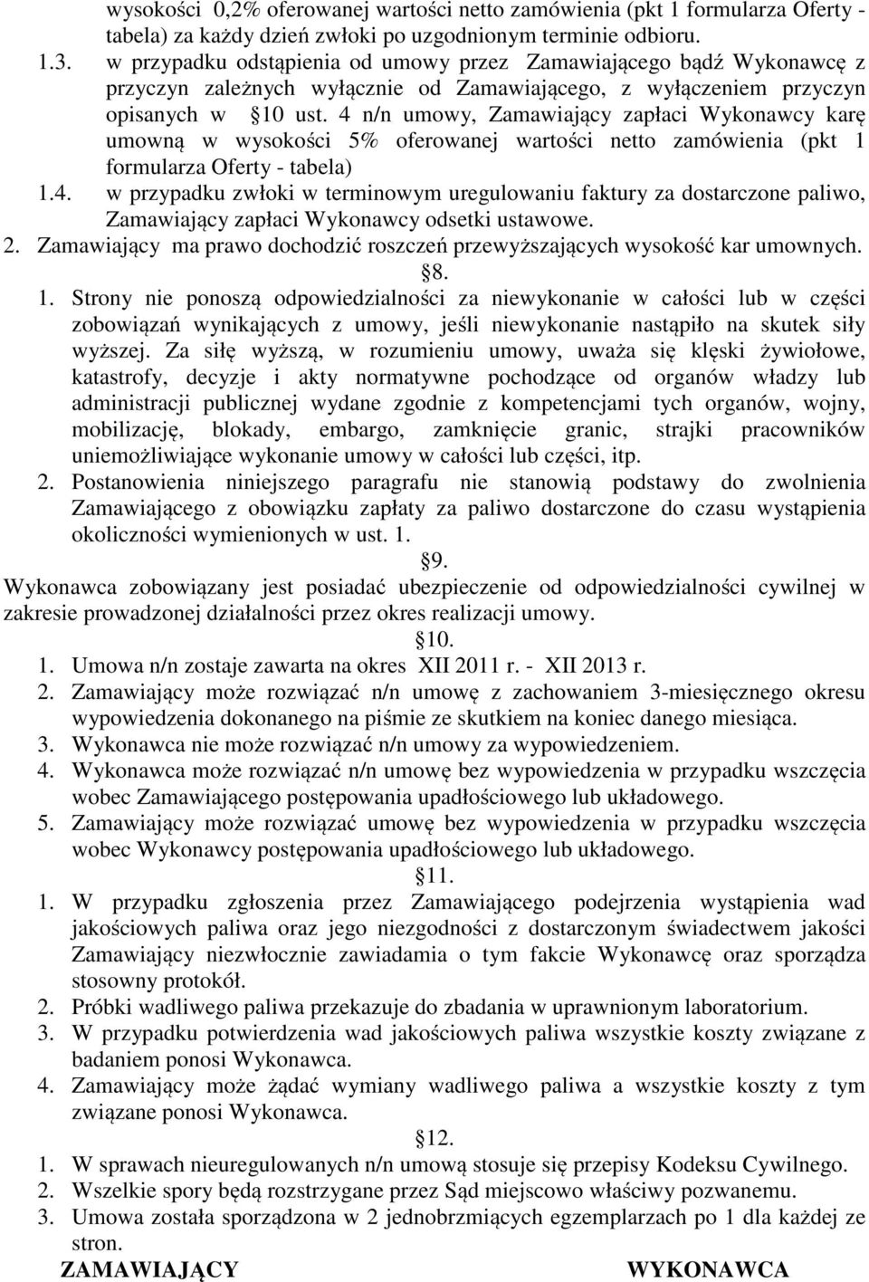 4 n/n umowy, Zamawiający zapłaci Wykonawcy karę umowną w wysokości 5% oferowanej wartości netto zamówienia (pkt 1 formularza Oferty - tabela) 1.4. w przypadku zwłoki w terminowym uregulowaniu faktury za dostarczone paliwo, Zamawiający zapłaci Wykonawcy odsetki ustawowe.