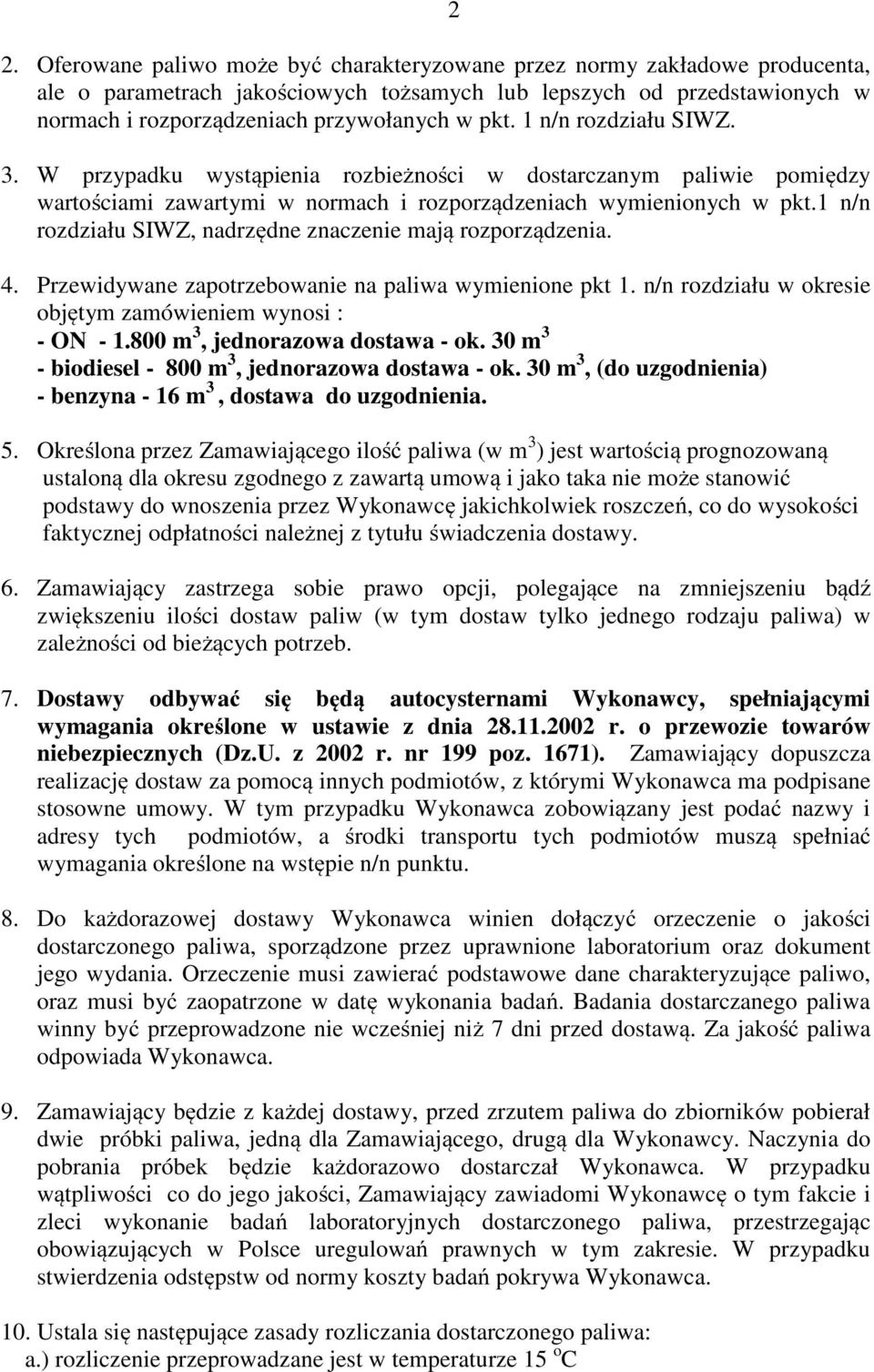 1 n/n rozdziału SIWZ, nadrzędne znaczenie mają rozporządzenia. 4. Przewidywane zapotrzebowanie na paliwa wymienione pkt 1. n/n rozdziału w okresie objętym zamówieniem wynosi : - ON - 1.
