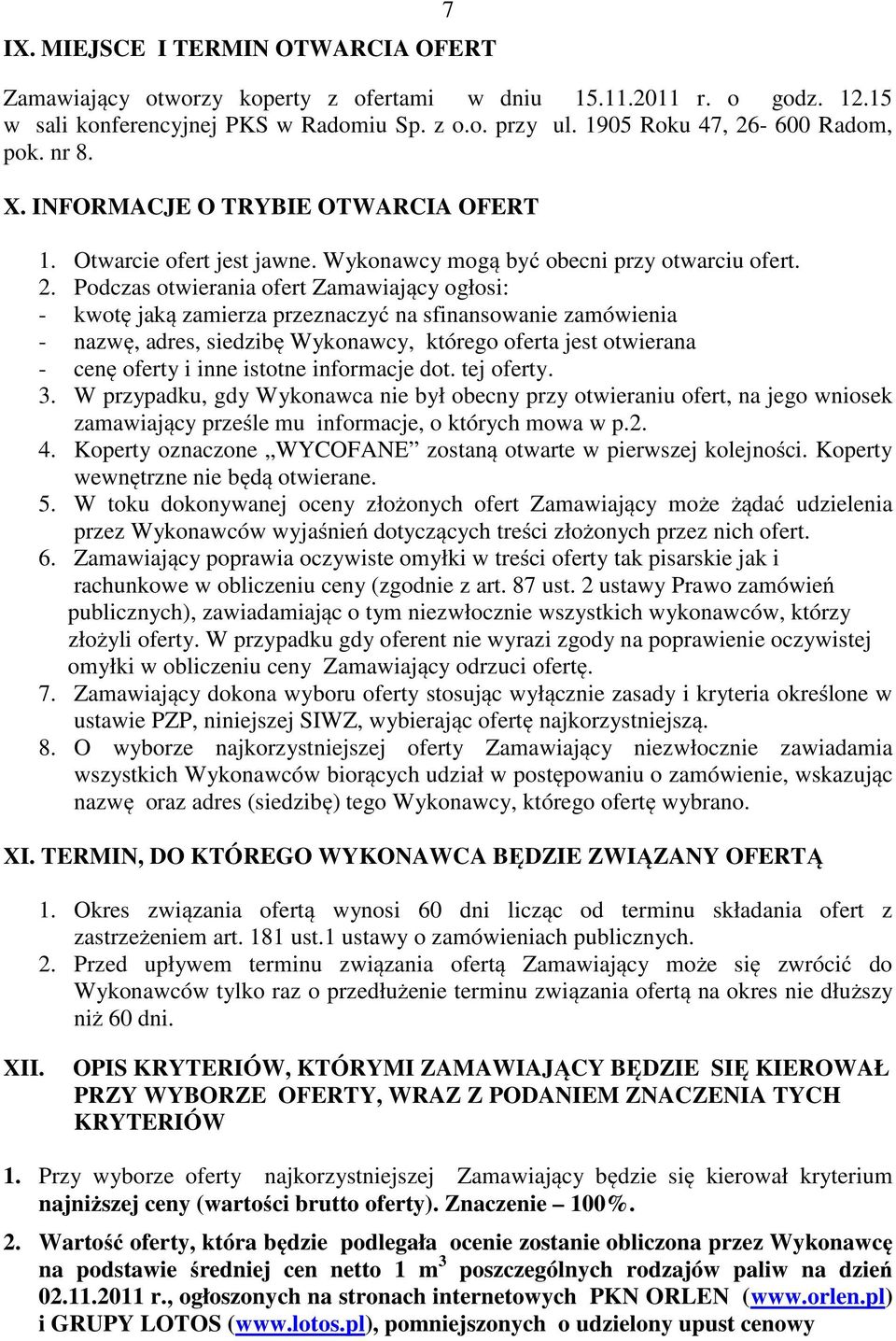 Podczas otwierania ofert Zamawiający ogłosi: - kwotę jaką zamierza przeznaczyć na sfinansowanie zamówienia - nazwę, adres, siedzibę Wykonawcy, którego oferta jest otwierana - cenę oferty i inne