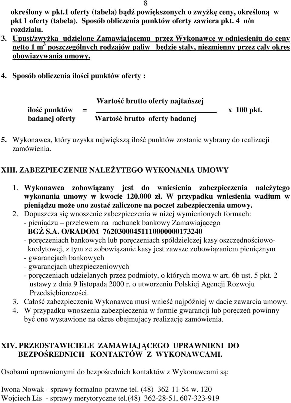 Sposób obliczenia ilości punktów oferty : Wartość brutto oferty najtańszej ilość punktów = x 100 pkt. badanej oferty Wartość brutto oferty badanej 5.