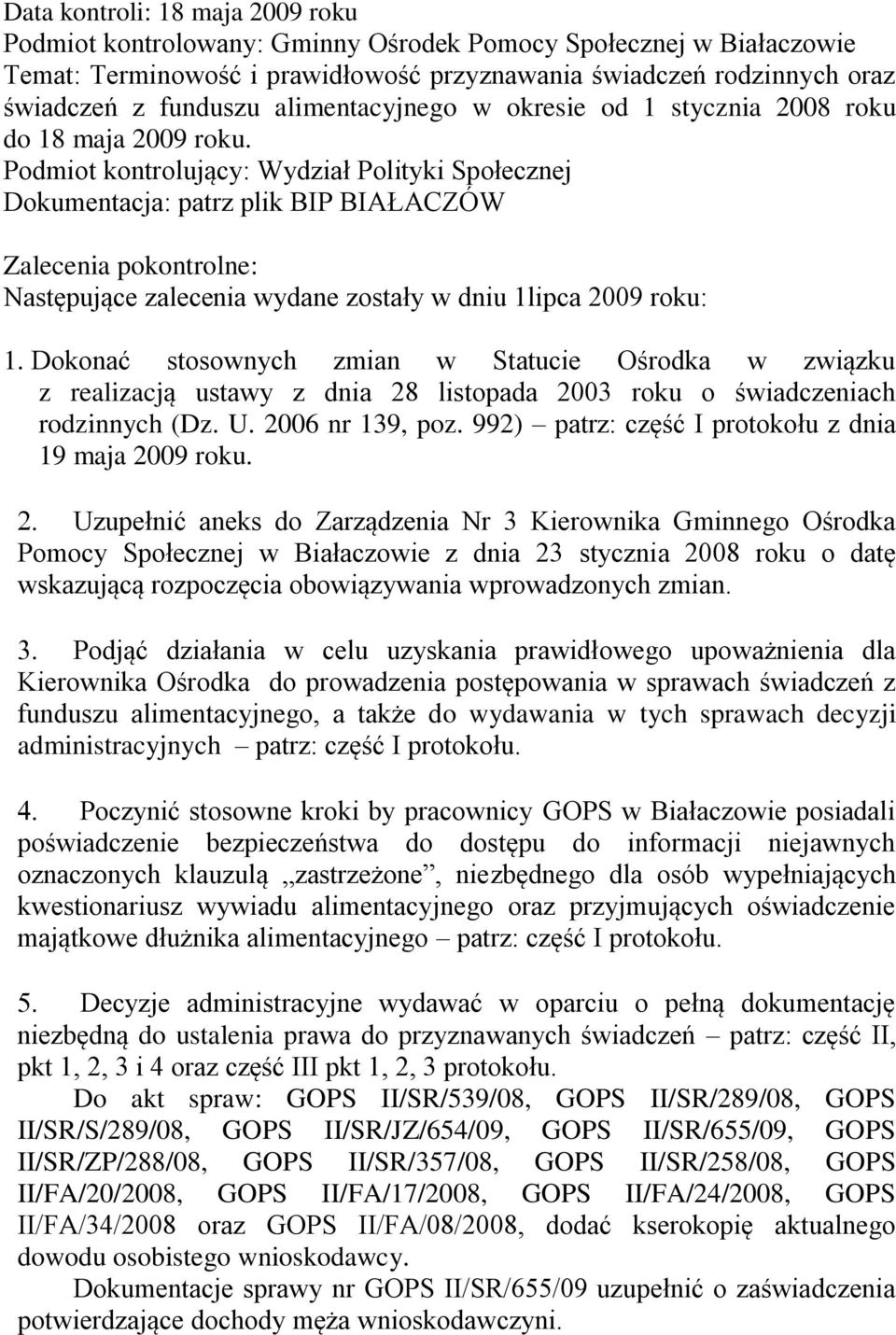 Podmiot kontrolujący: Wydział Polityki Społecznej Dokumentacja: patrz plik BIP BIAŁACZÓW Zalecenia pokontrolne: Następujące zalecenia wydane zostały w dniu 1lipca 2009 roku: 1.