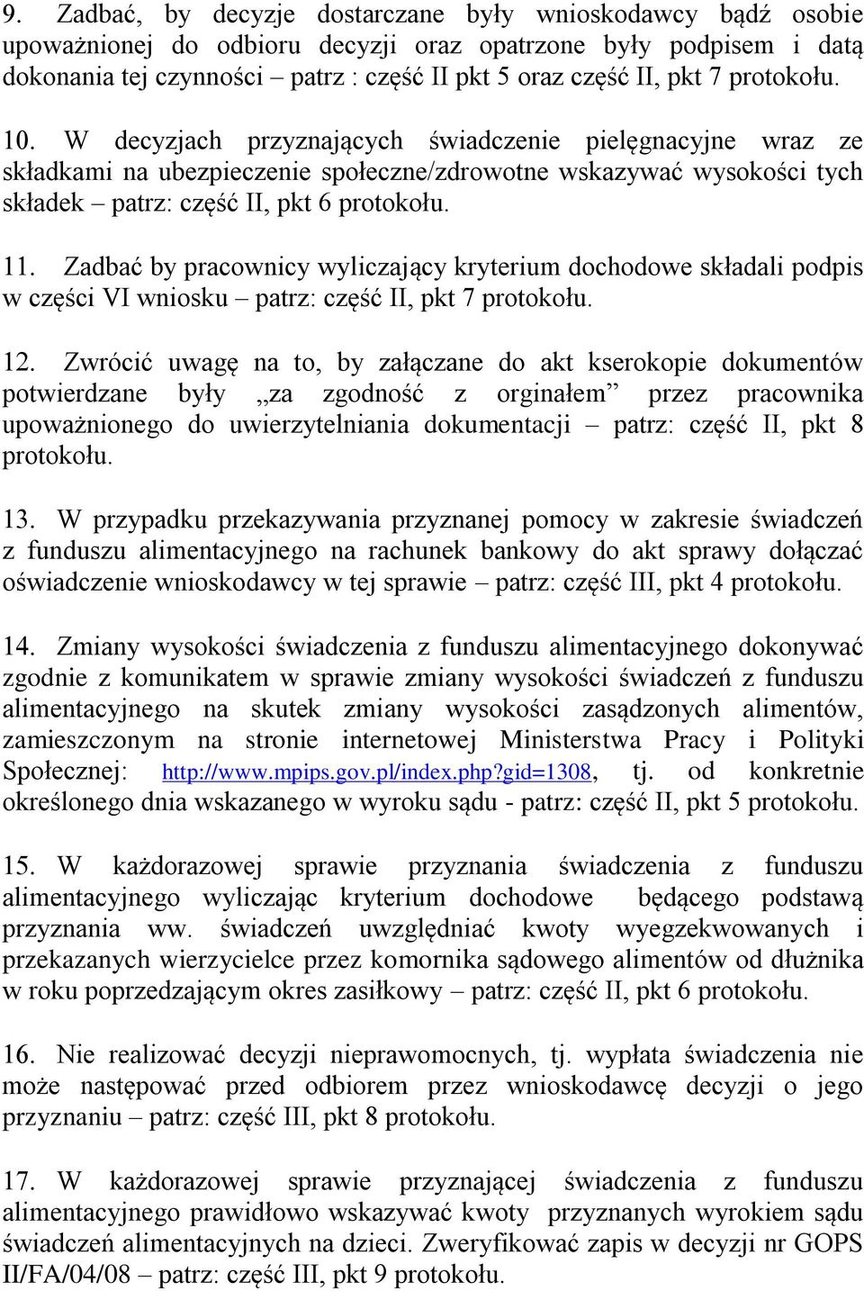 Zadbać by pracownicy wyliczający kryterium dochodowe składali podpis w części VI wniosku patrz: część II, pkt 7 protokołu.