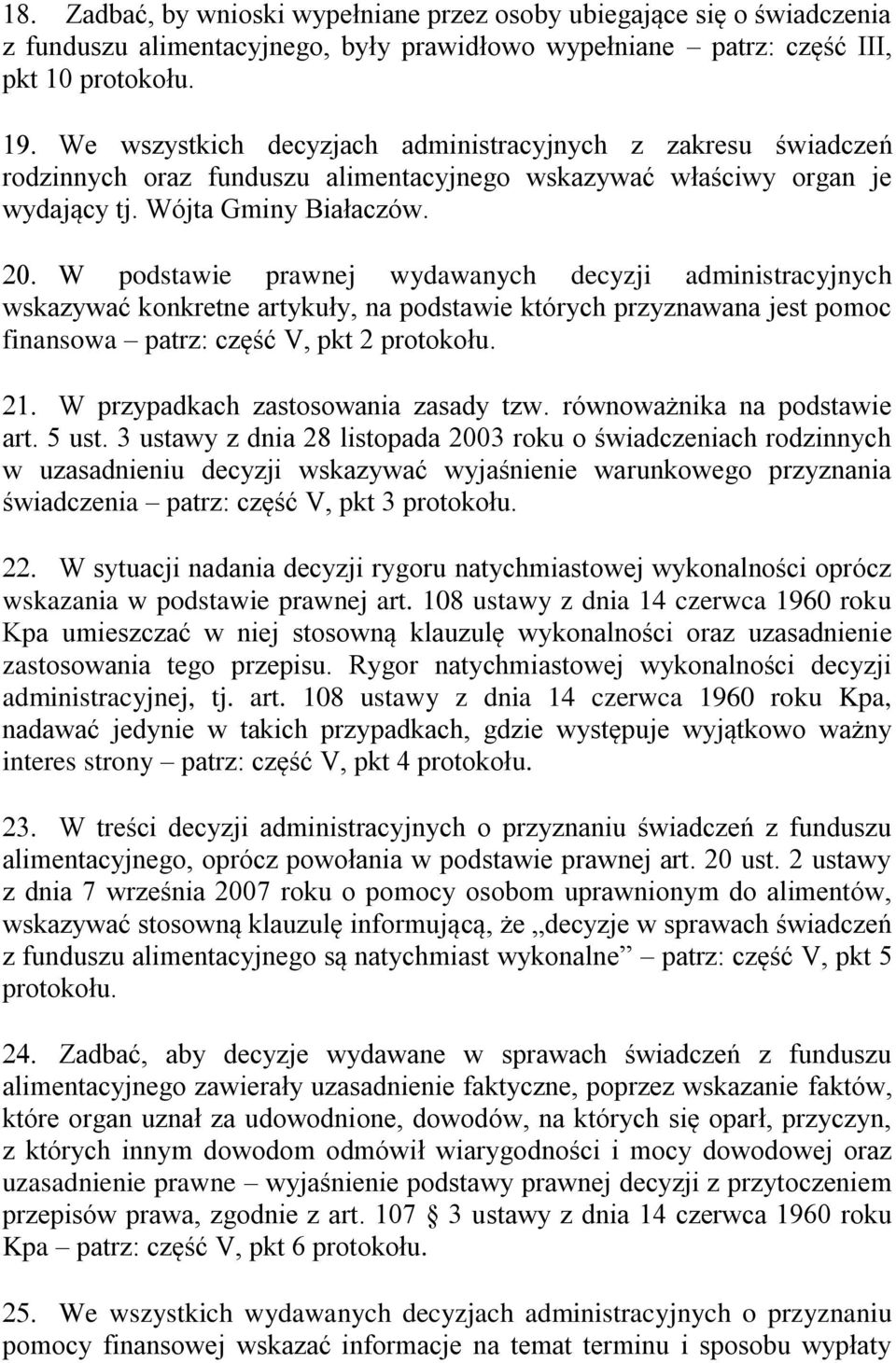 W podstawie prawnej wydawanych decyzji administracyjnych wskazywać konkretne artykuły, na podstawie których przyznawana jest pomoc finansowa patrz: część V, pkt 2 protokołu.