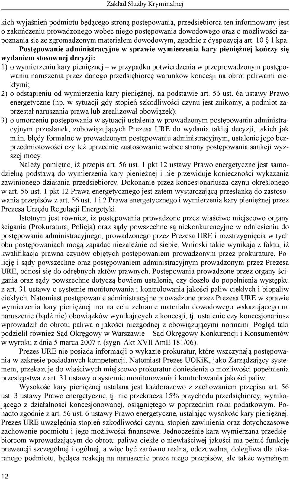 Postępowanie administracyjne w sprawie wymierzenia kary pieniężnej kończy się wydaniem stosownej decyzji: 1) o wymierzeniu kary pieniężnej w przypadku potwierdzenia w przeprowadzonym postępowaniu