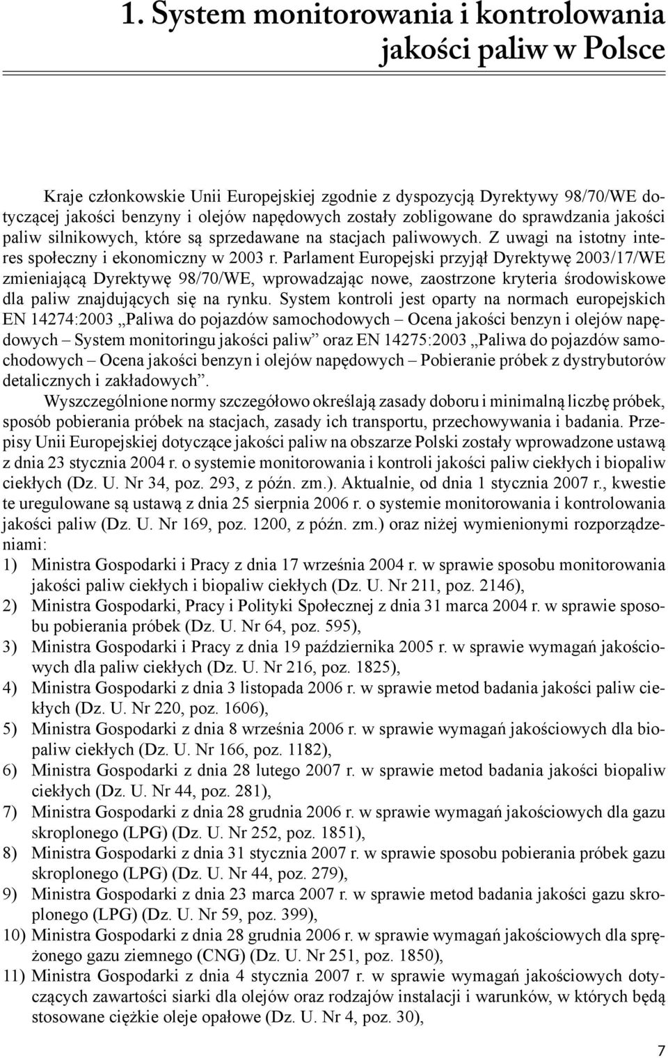 Parlament Europejski przyjął Dyrektywę 2003/17/WE zmieniającą Dyrektywę 98/70/WE, wprowadzając nowe, zaostrzone kryteria środowiskowe dla paliw znajdujących się na rynku.