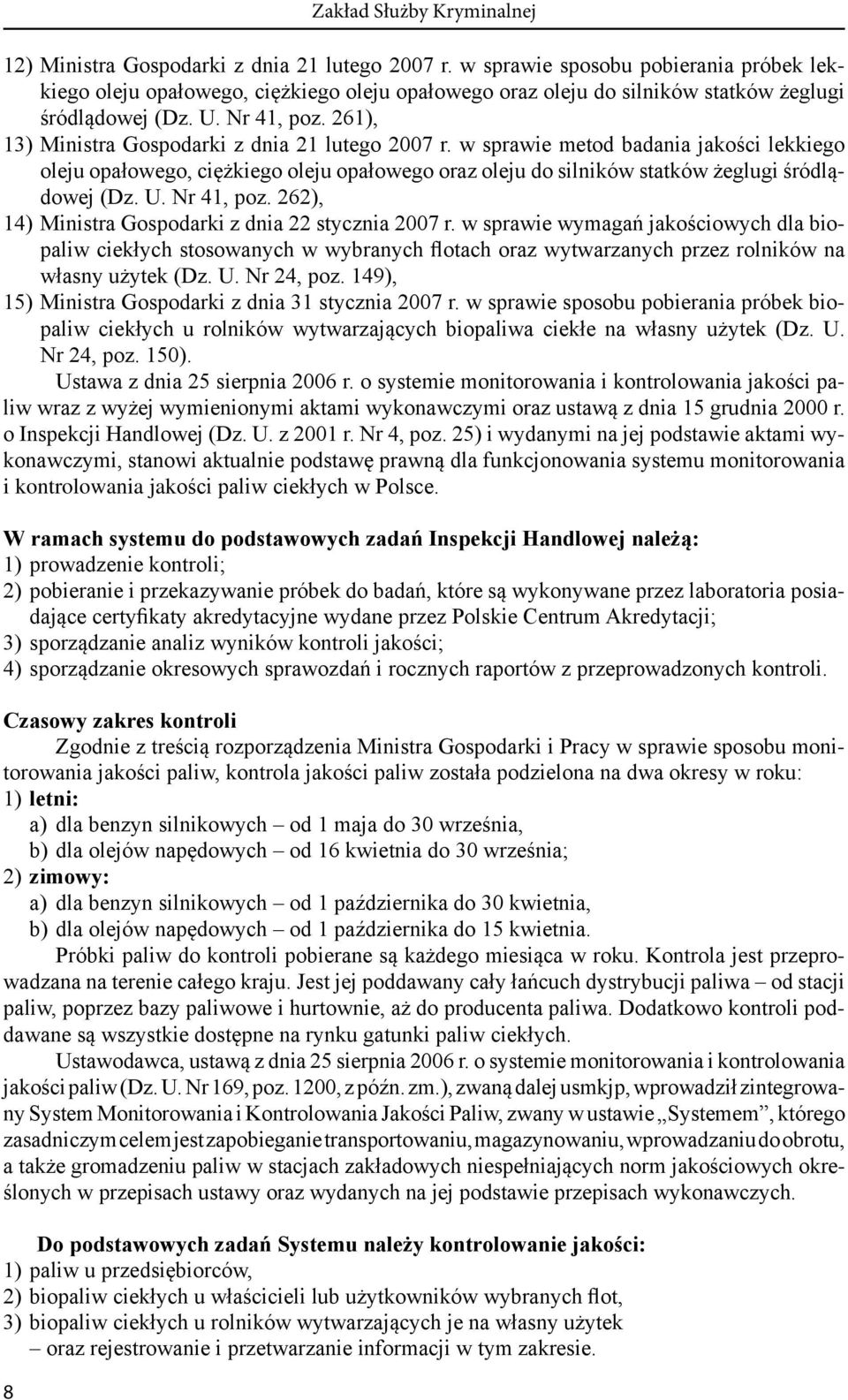 261), 13) Ministra Gospodarki z dnia 21 lutego 2007 r. w sprawie metod badania jakości lekkiego oleju opałowego, ciężkiego oleju opałowego oraz oleju do silników statków żeglugi śródlądowej (Dz. U.