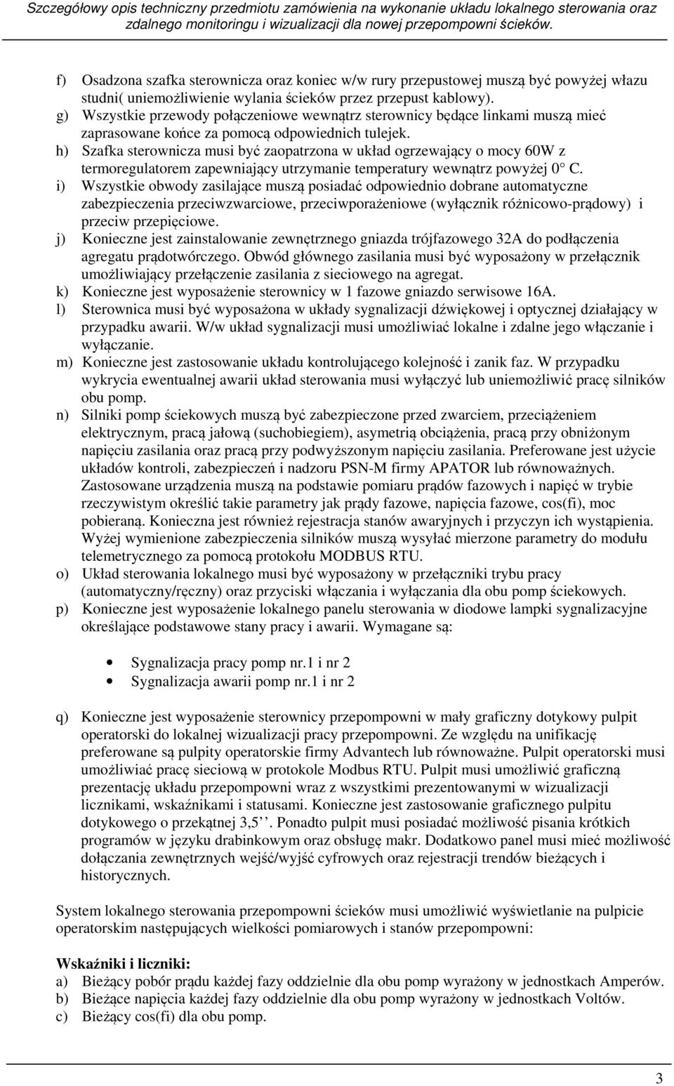 h) Szafka sterownicza musi być zaopatrzona w układ ogrzewający o mocy 60W z termoregulatorem zapewniający utrzymanie temperatury wewnątrz powyżej 0 C.