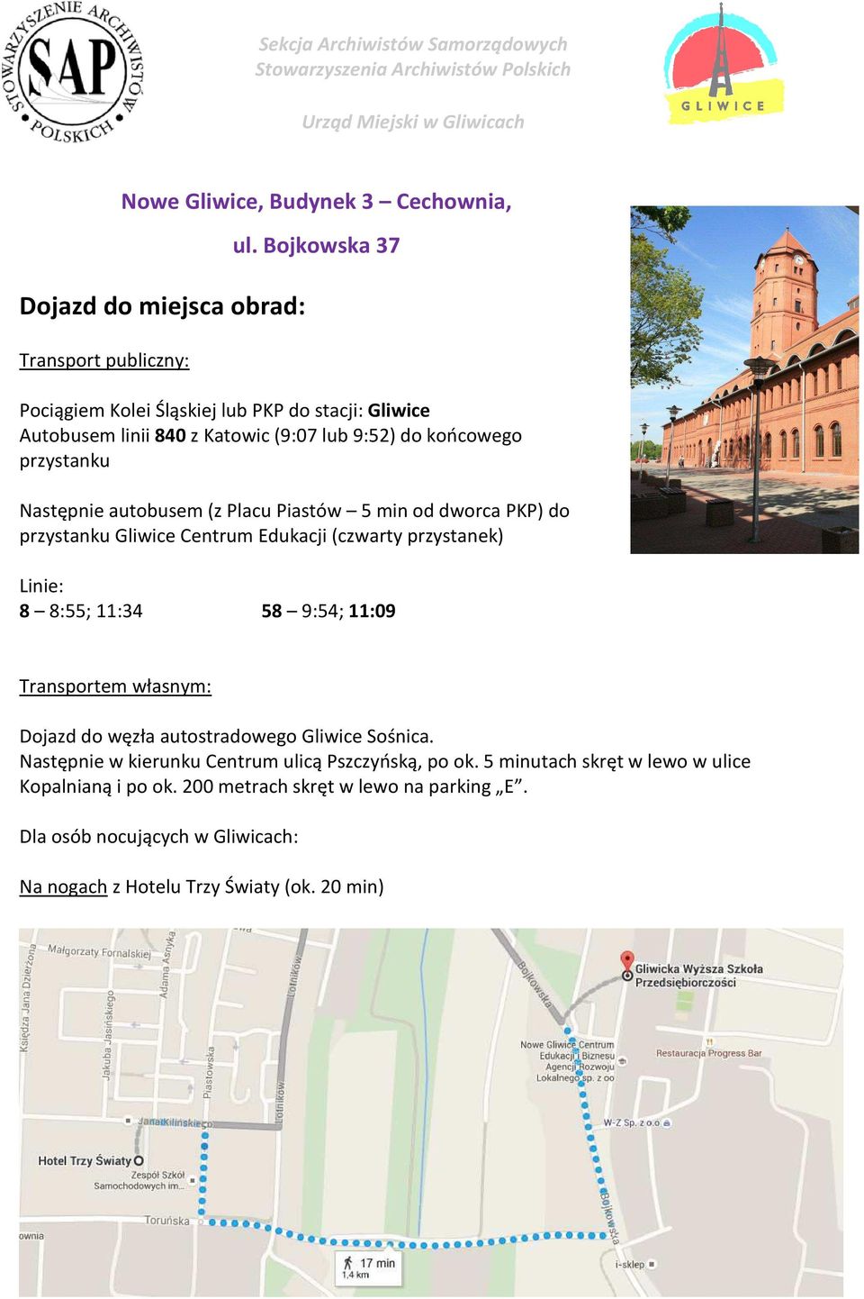 Piastów 5 min od dworca PKP) do przystanku Gliwice Centrum Edukacji (czwarty przystanek) Linie: 8 8:55; 11:34 58 9:54; 11:09 Transportem własnym: Dojazd do węzła