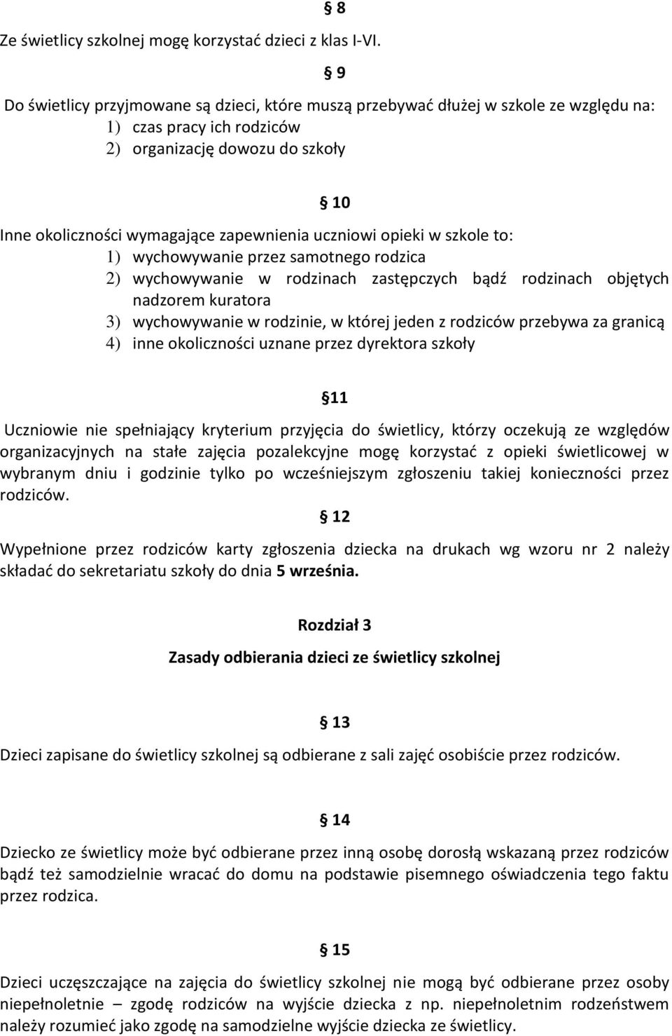 uczniowi opieki w szkole to: 1) wychowywanie przez samotnego rodzica 2) wychowywanie w rodzinach zastępczych bądź rodzinach objętych nadzorem kuratora 3) wychowywanie w rodzinie, w której jeden z