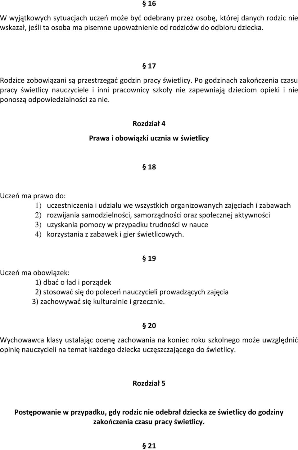 Po godzinach zakończenia czasu pracy świetlicy nauczyciele i inni pracownicy szkoły nie zapewniają dzieciom opieki i nie ponoszą odpowiedzialności za nie.