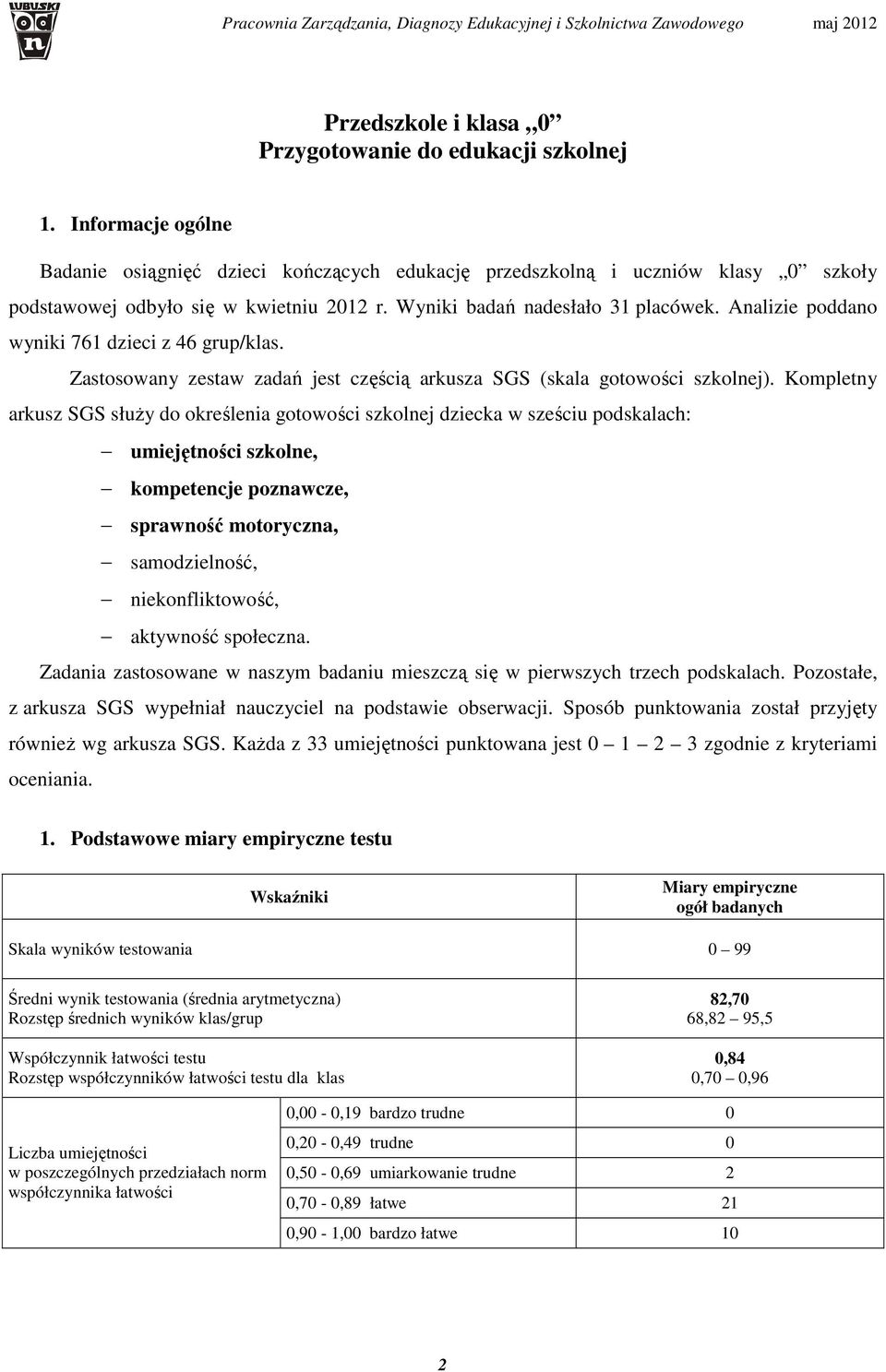 Kompletny arkusz służy do określenia gotowości szkolnej dziecka w sześciu podskalach: szkolne, kompetencje poznawcze, sprawność motoryczna, samodzielność, niekonfliktowość, aktywność społeczna.