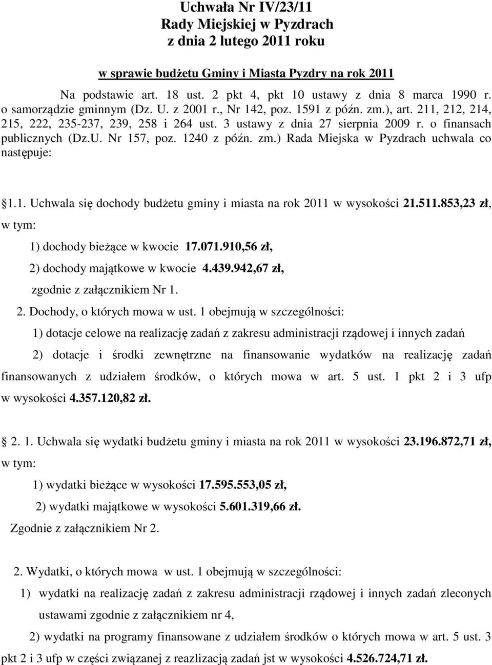 1240 z późn. zm.) Rada Miejska w Pyzdrach uchwala co następuje: 1.1. Uchwala się dochody budżetu gminy i miasta na rok 2011 w wysokości 21.511.853,23 zł, w tym: 1) dochody bieżące w kwocie 17.071.