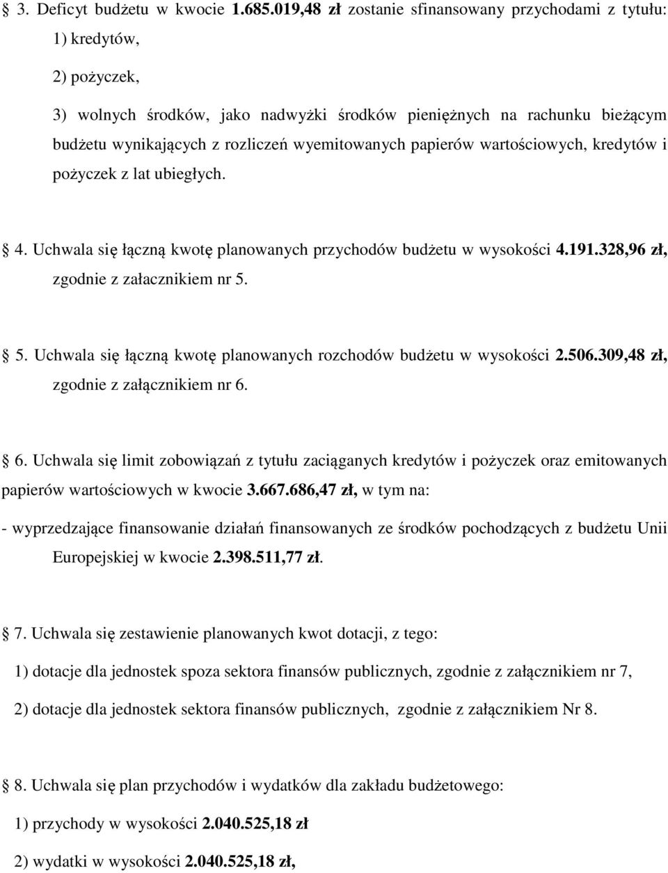 wyemitowanych papierów wartościowych, kredytów i pożyczek z lat ubiegłych. 4. Uchwala się łączną kwotę planowanych przychodów budżetu w wysokości 4.191.328,96 zł, zgodnie z załacznikiem nr 5.