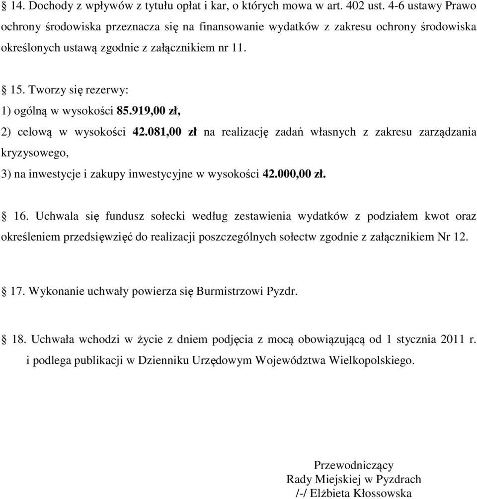 Tworzy się rezerwy: 1) ogólną w wysokości 85.919,00 zł, 2) celową w wysokości 42.