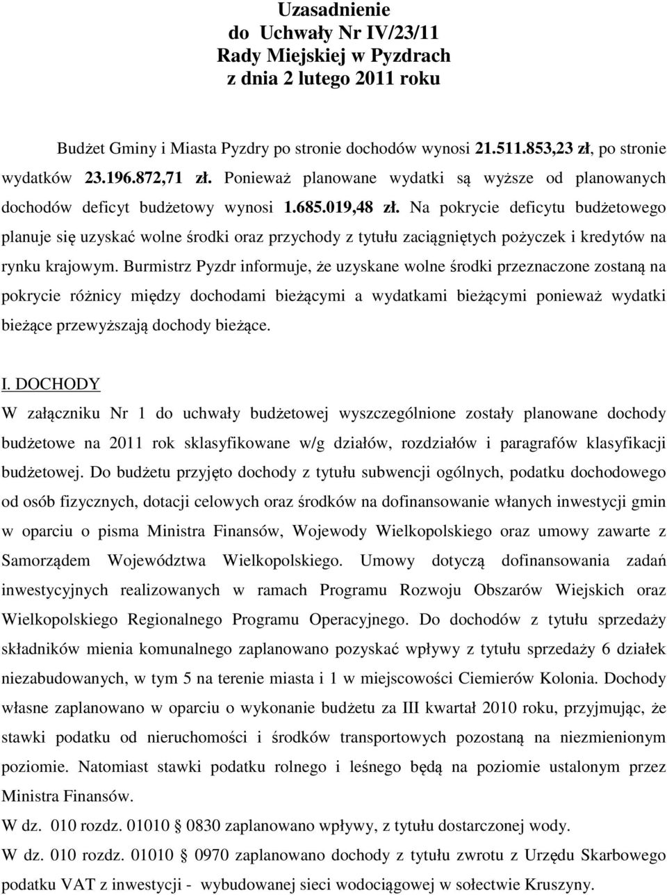 Na pokrycie deficytu budżetowego planuje się uzyskać wolne środki oraz przychody z tytułu zaciągniętych pożyczek i kredytów na rynku krajowym.