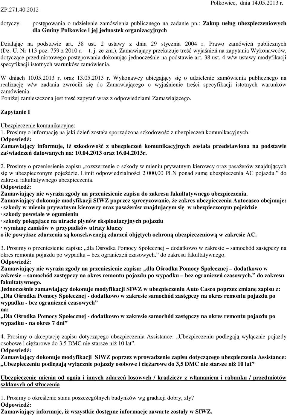 Nr 113 poz. 759 z 2010 r. t. j. ze zm.), Zamawiający przekazuje treść wyjaśnień na zapytania Wykonawców, dotyczące przedmiotowego postępowania dokonując jednocześnie na podstawie art. 38 ust.