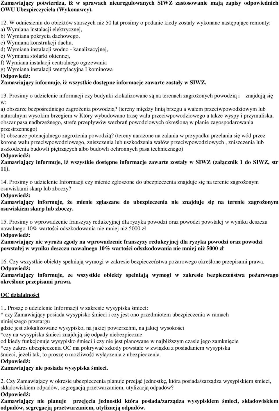 dachu, d) Wymiana instalacji wodno - kanalizacyjnej, e) Wymiana stolarki okiennej, f) Wymiana instalacji centralnego ogrzewania g) Wymiana instalacji wentylacyjna I kominowa Zamawiający informuje, iŝ