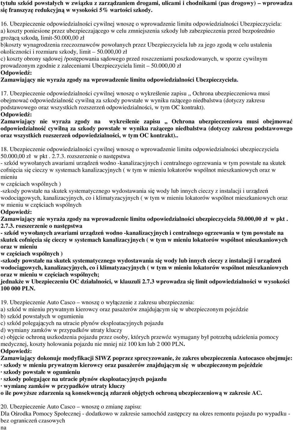 przed bezpośrednio groŝącą szkodą, limit-50.000,00 zł b)koszty wynagrodzenia rzeczoznawców powołanych przez Ubezpieczyciela lub za jego zgodą w celu ustalenia okoliczności i rozmiaru szkody, limit 50.