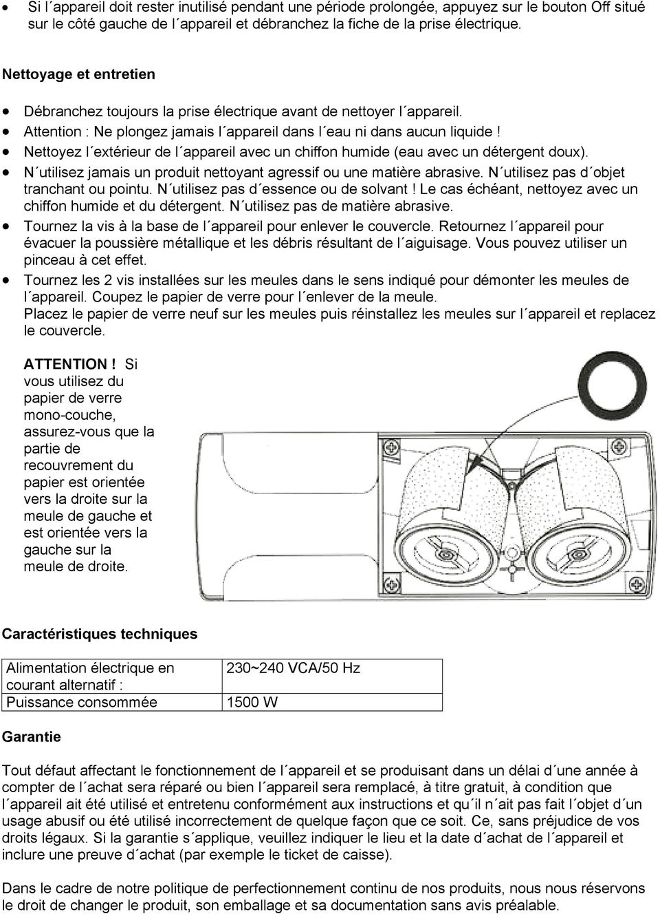 Nettoyez l extérieur de l appareil avec un chiffon humide (eau avec un détergent doux). N utilisez jamais un produit nettoyant agressif ou une matière abrasive.